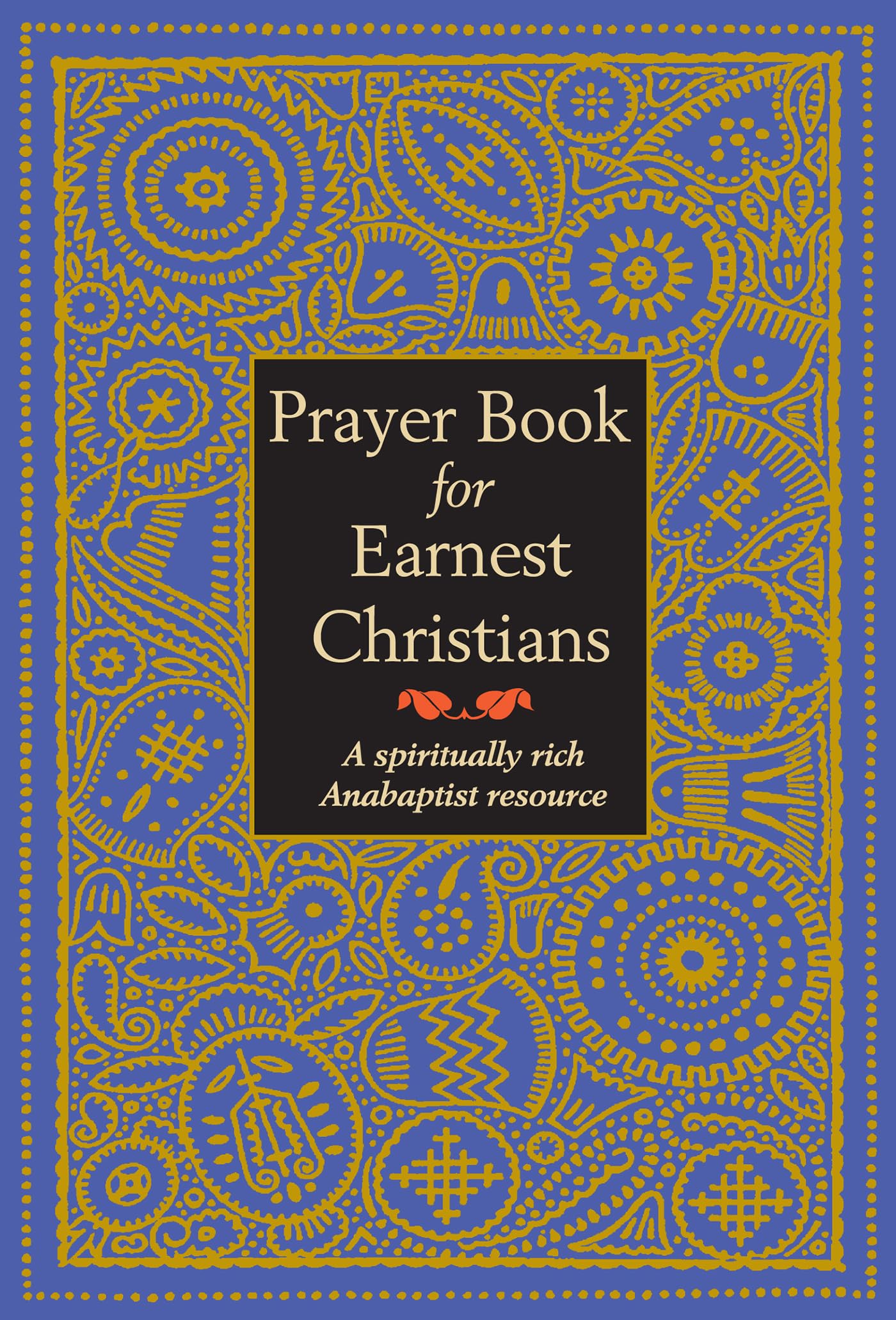 Prayer Book For Earnest Christians: A Spiritually Rich Anabaptist Resource