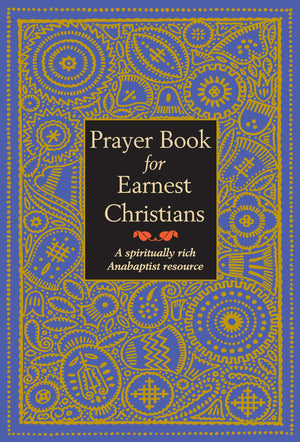 Prayer Book For Earnest Christians: A Spiritually Rich Anabaptist Resource