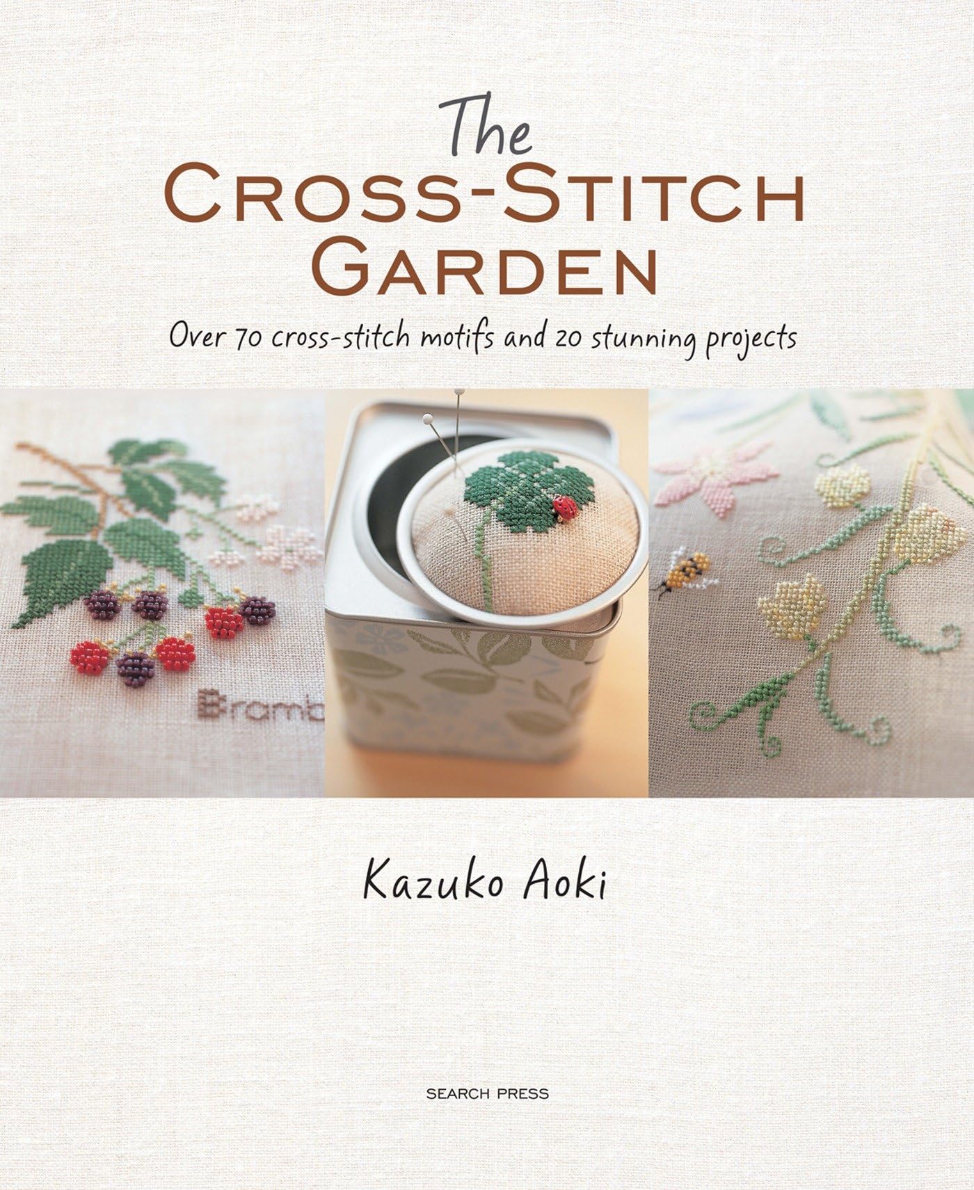 The CrossStitch Garden: Over 70 crossstitch motifs with 20 stunning projects,New