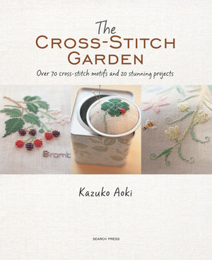 The CrossStitch Garden: Over 70 crossstitch motifs with 20 stunning projects,New