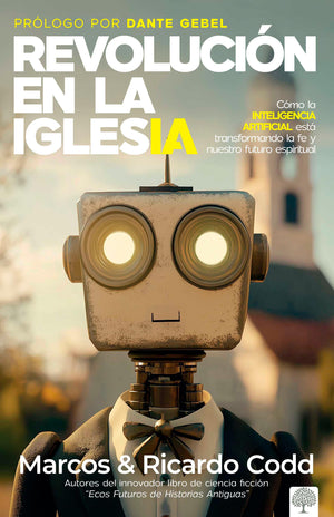 Revolucin De La Iglesia: Cmo La Inteligencia Artificial Est Transformando La Fe Y Nuestro Futuro Espiritual (Spanish Edition)