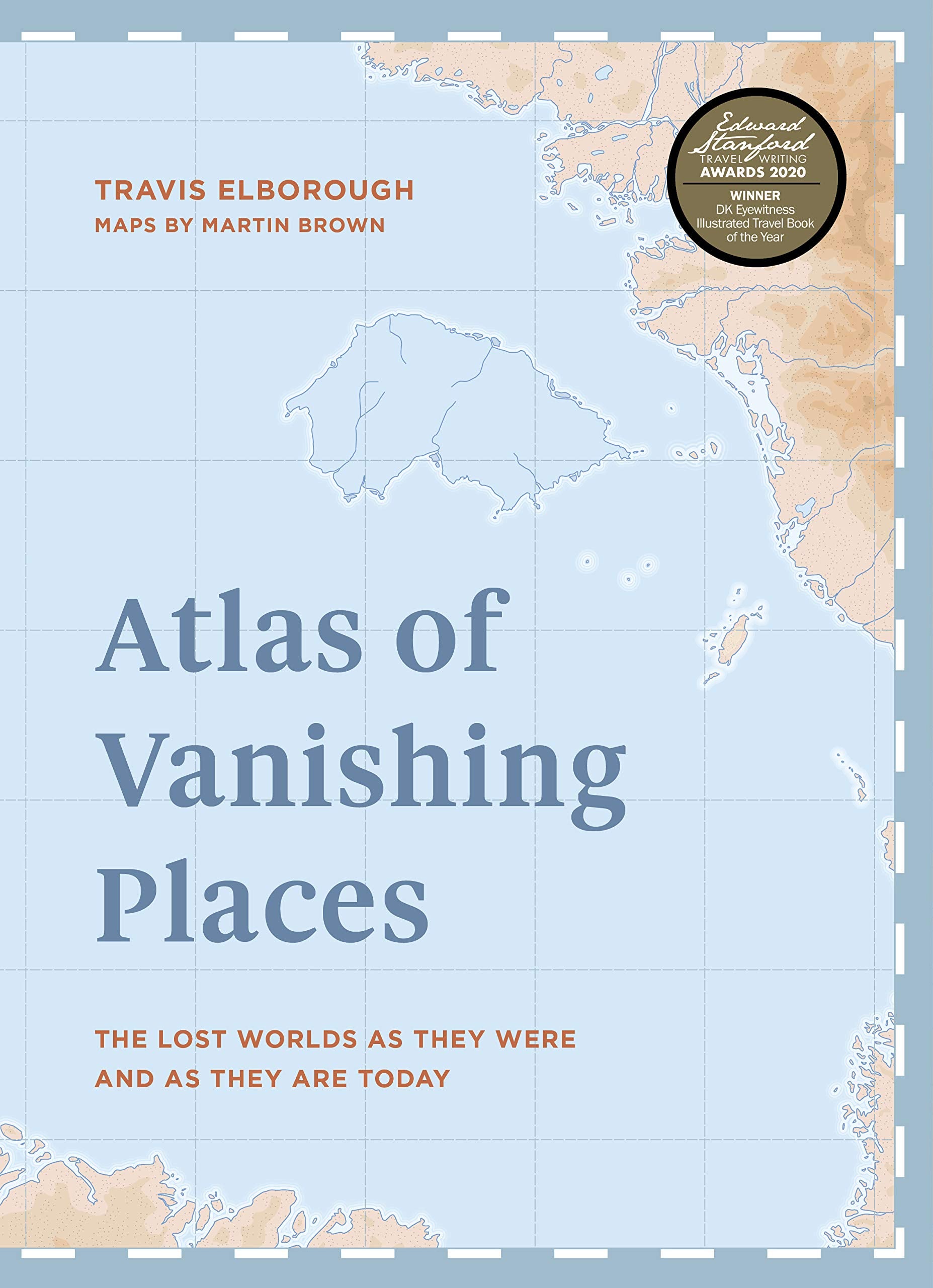 Atlas of Vanishing Places: The lost worlds as they were and as they are today WINNER Illustrated Book of the Year  Edward Stanf,New