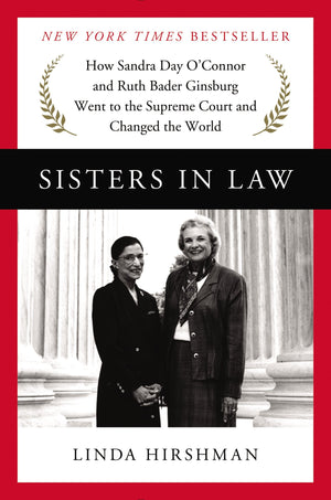 Sisters In Law: How Sandra Day O'Connor And Ruth Bader Ginsburg Went To The Supreme Court And Changed The World-used