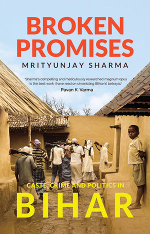 Broken Promises: Caste, Crime And Politics In Bihar