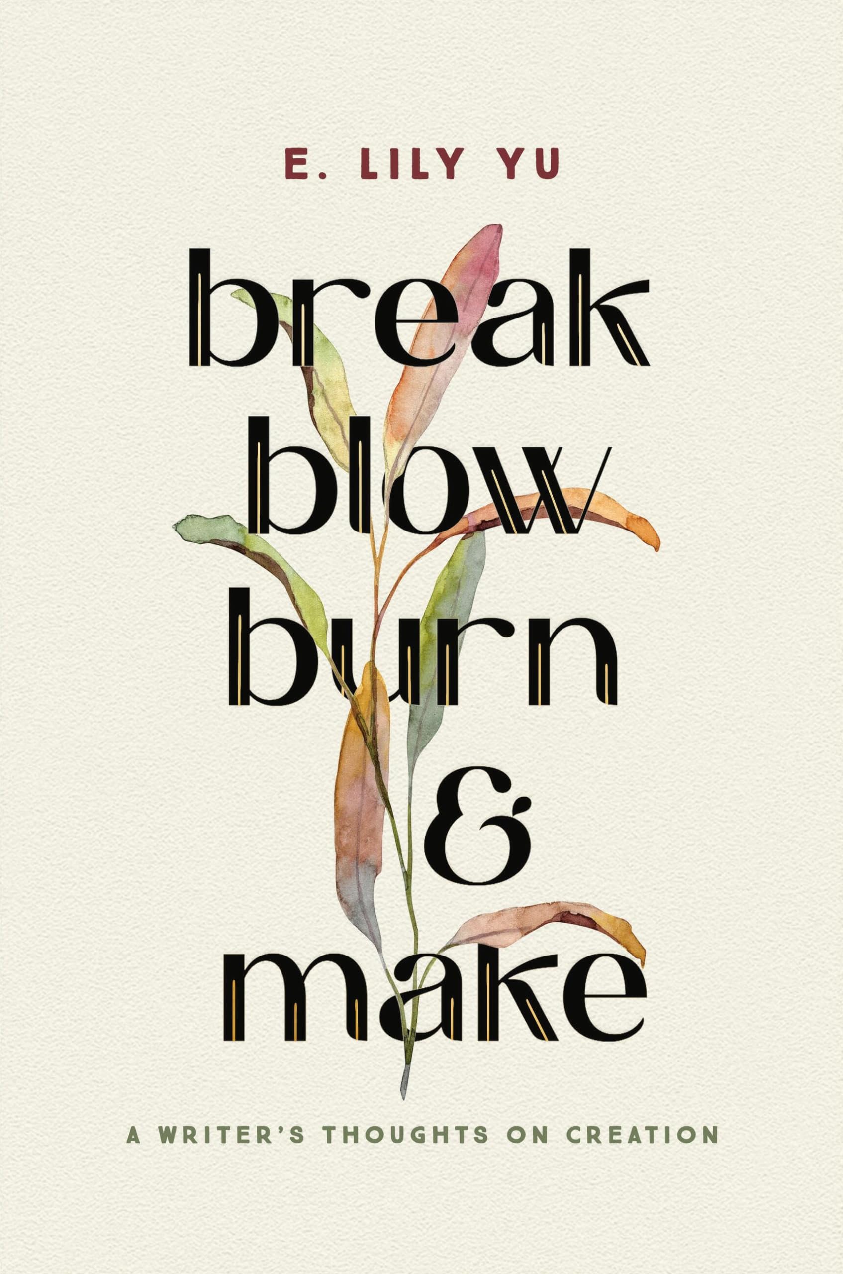 Break, Blow, Burn, And Make: A Writer'S Thoughts On Creation,Used