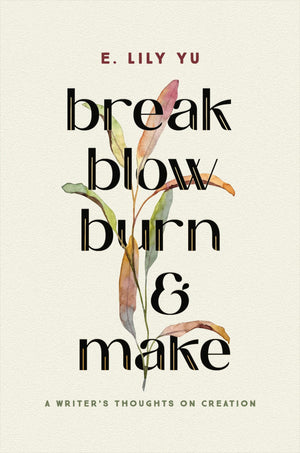 Break, Blow, Burn, And Make: A Writer'S Thoughts On Creation,Used