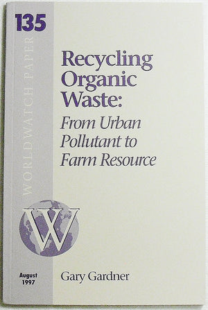 Recycling Organic Waste from Urban Pollutant to Farm Resource (Worldwatch Paper #135),Used