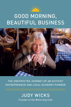 Good Morning, Beautiful Business: The Unexpected Journey of an Activist Entrepreneur and LocalEconomy Pioneer