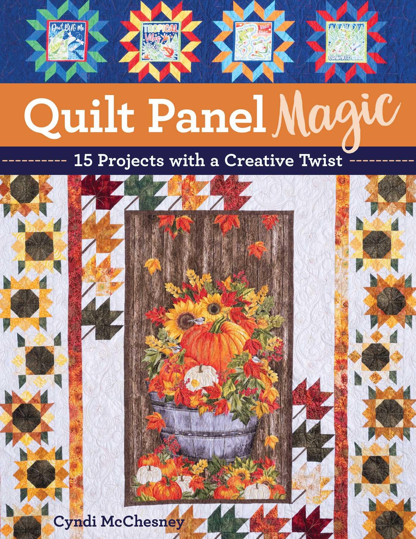 Quilt Panel Magic: 15 Projects With A Creative Twist
