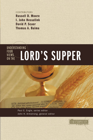 Understanding Four Views on the Lord's Supper (Counterpoints: Church Life),New