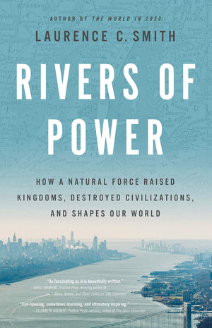 Rivers Of Power: How A Natural Force Raised Kingdoms, Destroyed Civilizations, And Shapes Our World,New