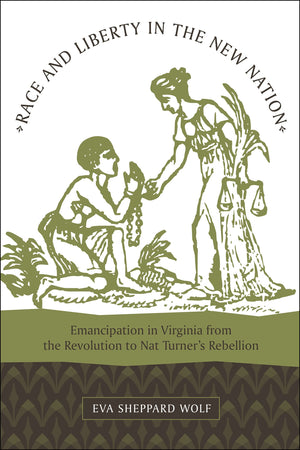 Race And Liberty In The New Nation: Emancipation In Virginia From The Revolution To Nat Turner'S Rebellion,New