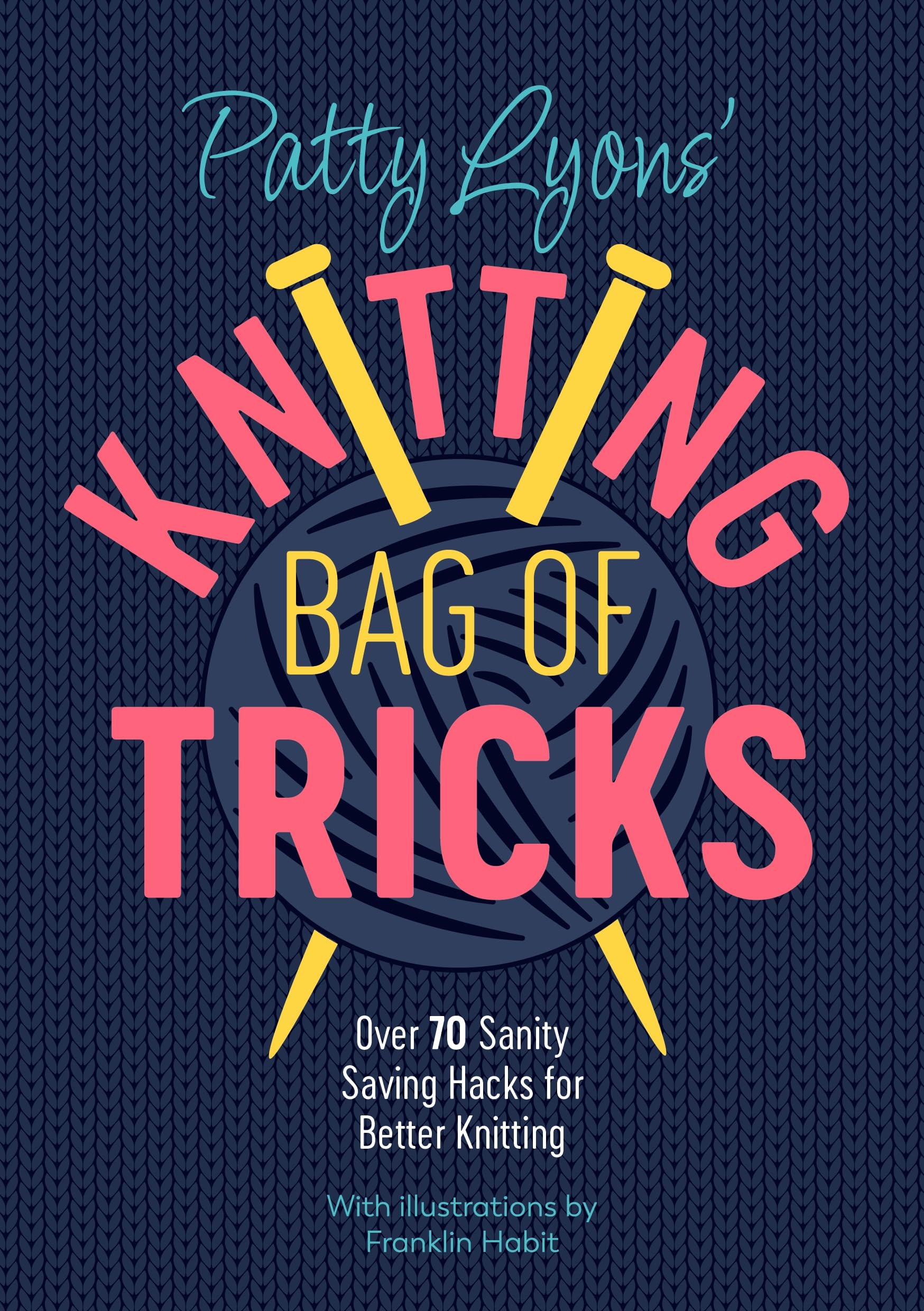 Patty Lyons' Knitting Bag Of Tricks: Over 70 Sanity Saving Hacks For Better Knitting,Used