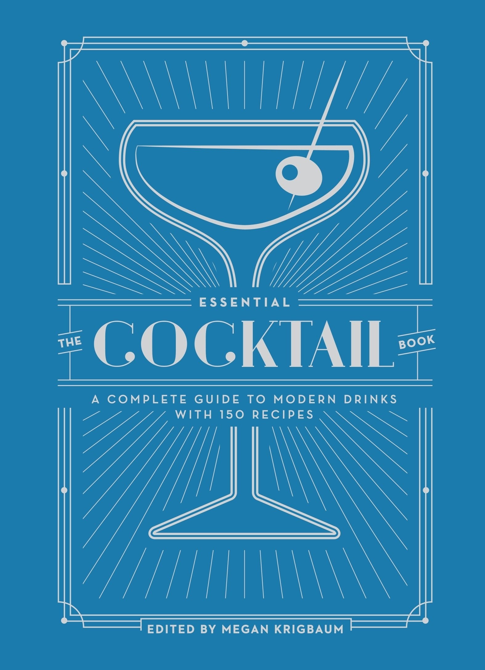The Essential Cocktail Book: A Complete Guide to Modern Drinks with 150 Recipes,New