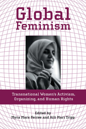 Global Feminism: Transnational Women'S Activism, Organizing, And Human Rights,New