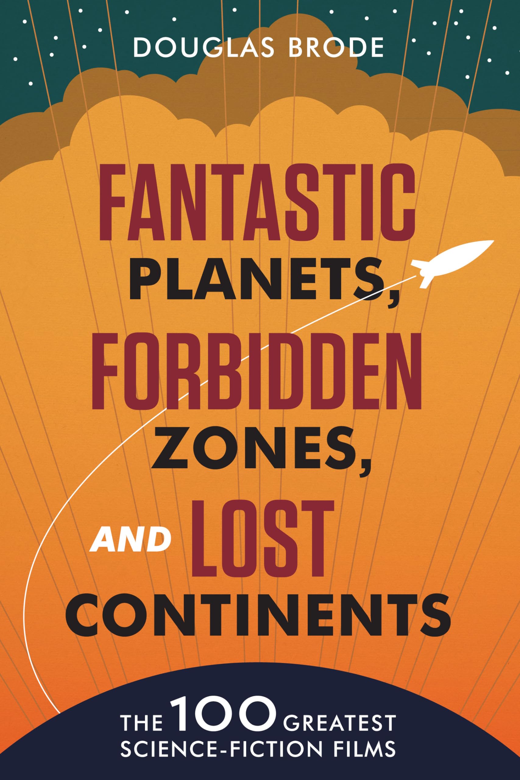 Fantastic Planets, Forbidden Zones, and Lost Continents: The 100 Greatest ScienceFiction Films,New