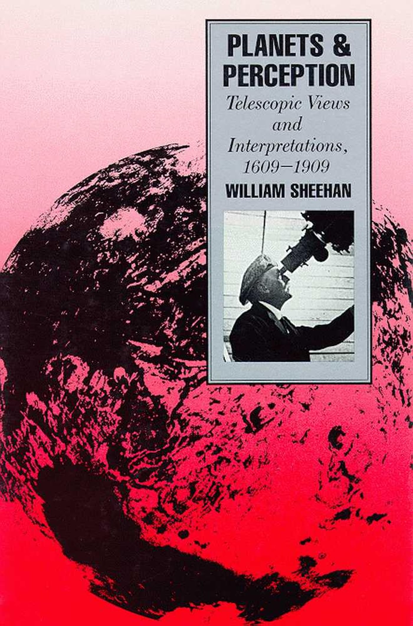 Planets and Perception: Telescopic Views and Interpretations, 16091909,Used