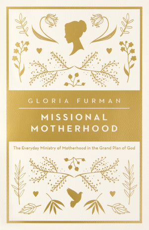 Missional Motherhood: The Everyday Ministry of Motherhood in the Grand Plan of God (The Gospel Coalition),New