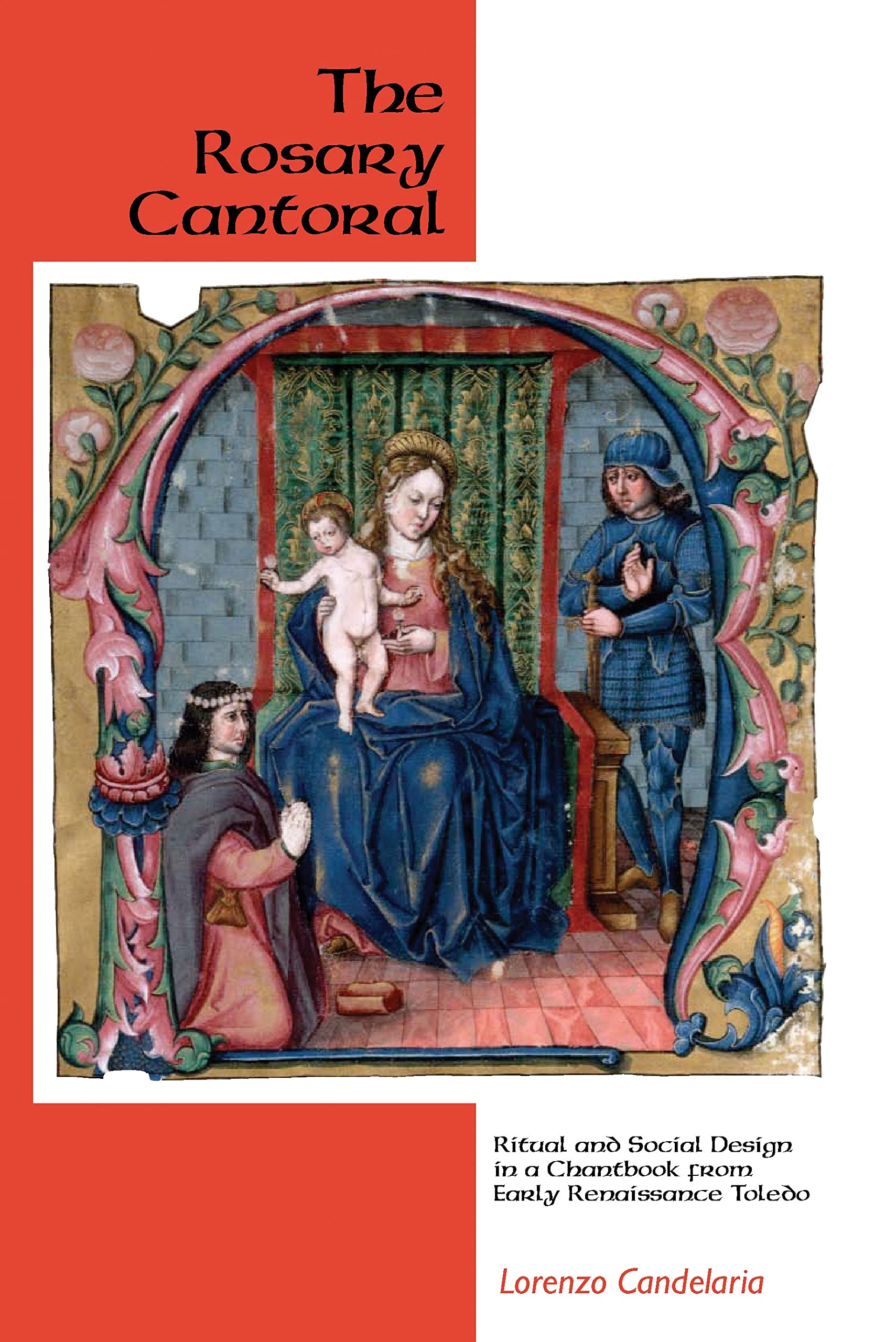 The Rosary Cantoral: Ritual and Social Design in a Chantbook from Early Renaissance Toledo (Eastman Studies in Music, 51),New