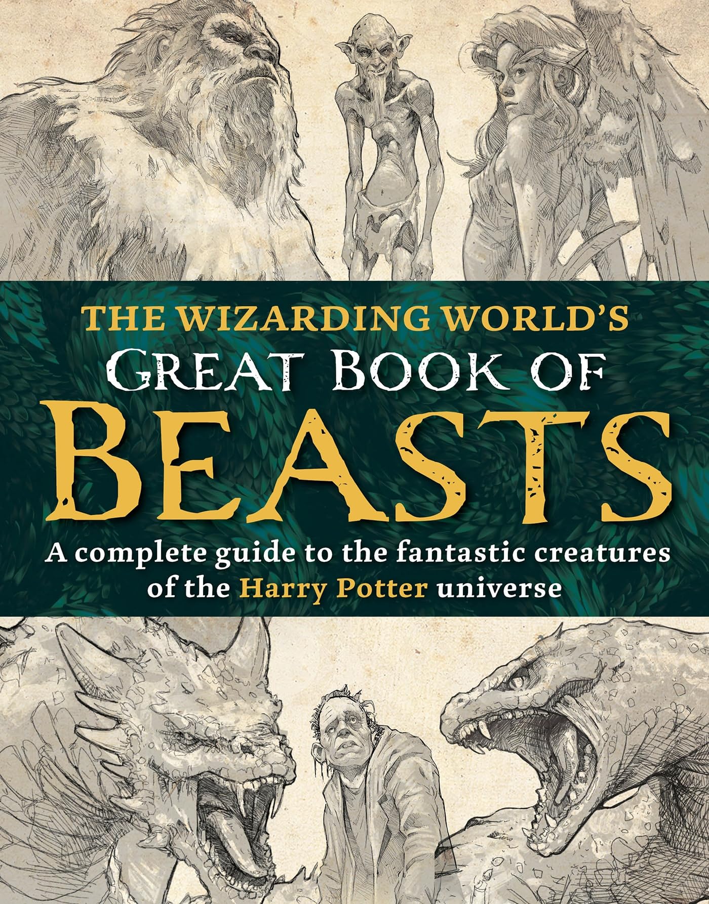 The Wizarding Worlds Great Book of Beasts: A complete guide to the fantastic creatures of the Harry Potter universe,New