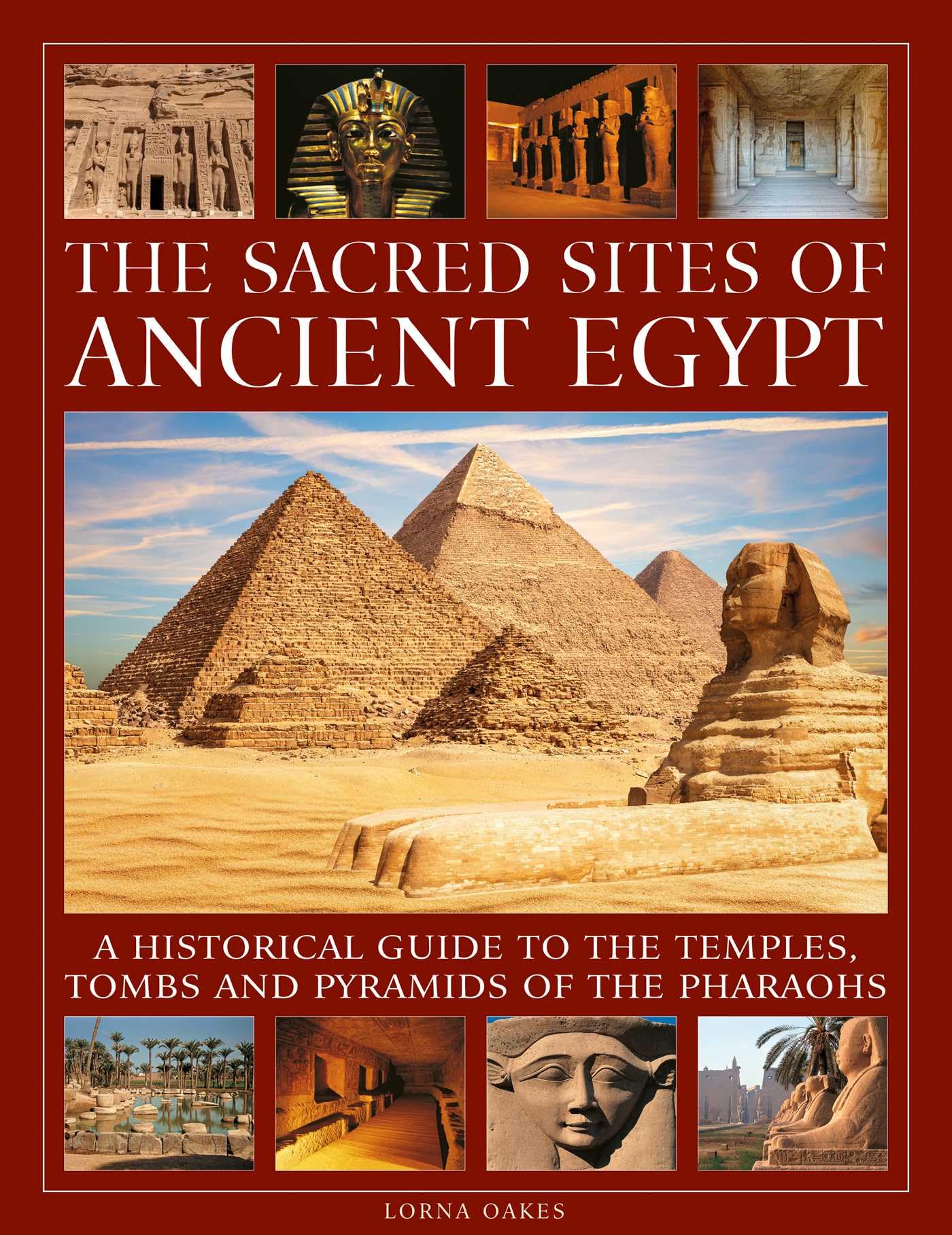The Sacred Sites Of Ancient Egypt: A Historical Guide To The Temples, Tombs And Pyramids Of The Pharoahs