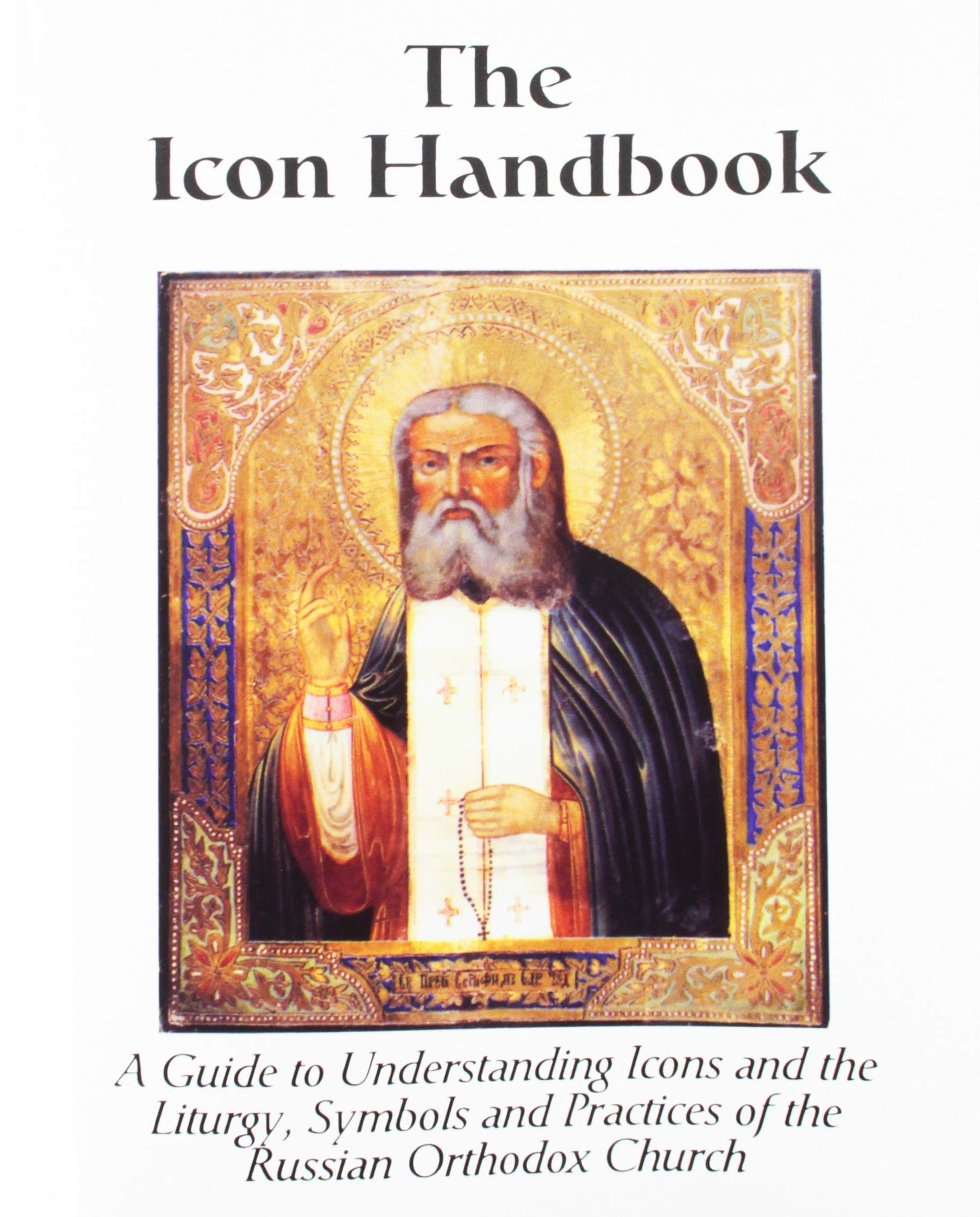 The Icon Handbook: A Guide to Understanding Icons and the Liturgy Symbols and Practices of the Russian Orthodox Church,Used
