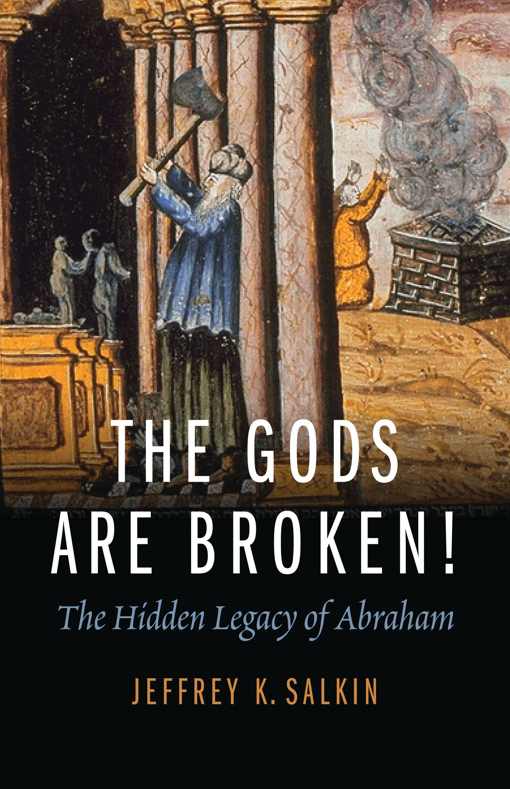 The Gods Are Broken!: The Hidden Legacy of Abraham,Used