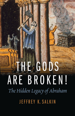 The Gods Are Broken!: The Hidden Legacy of Abraham,Used
