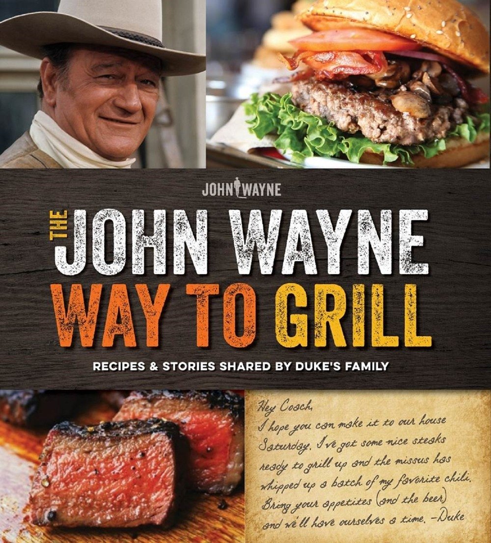 The Official John Wayne Way To Grill: Great Stories & Manly Meals Shared By Duke'S Family