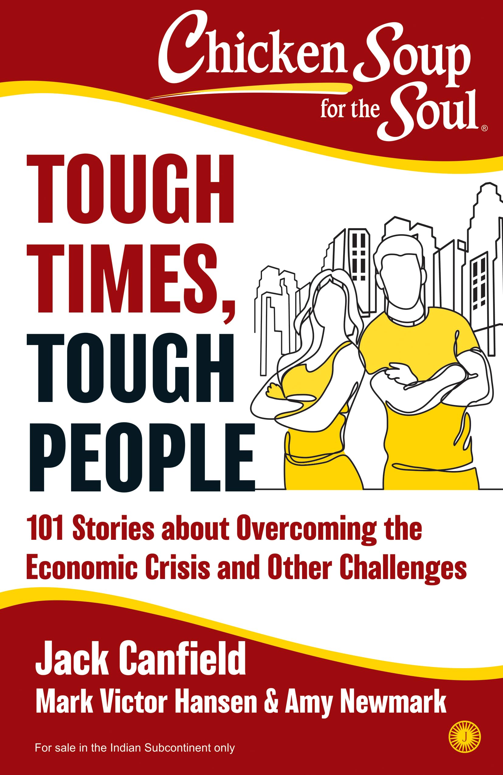 Chicken Soup For The Soul: Tough Times, Tough People: 101 Stories About Overcoming The Economic Crisis And Other Challenges
