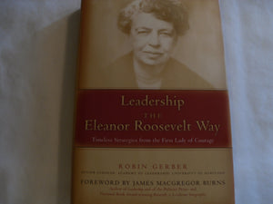 Leadership The Eleanor Roosevelt Way: Timeless Strategies From The First Lady Of Courage,New
