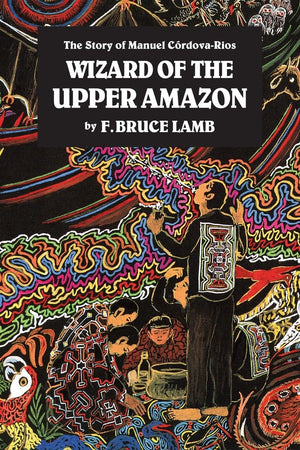 Wizard Of The Upper Amazon: The Story Of Manuel Crdovarios