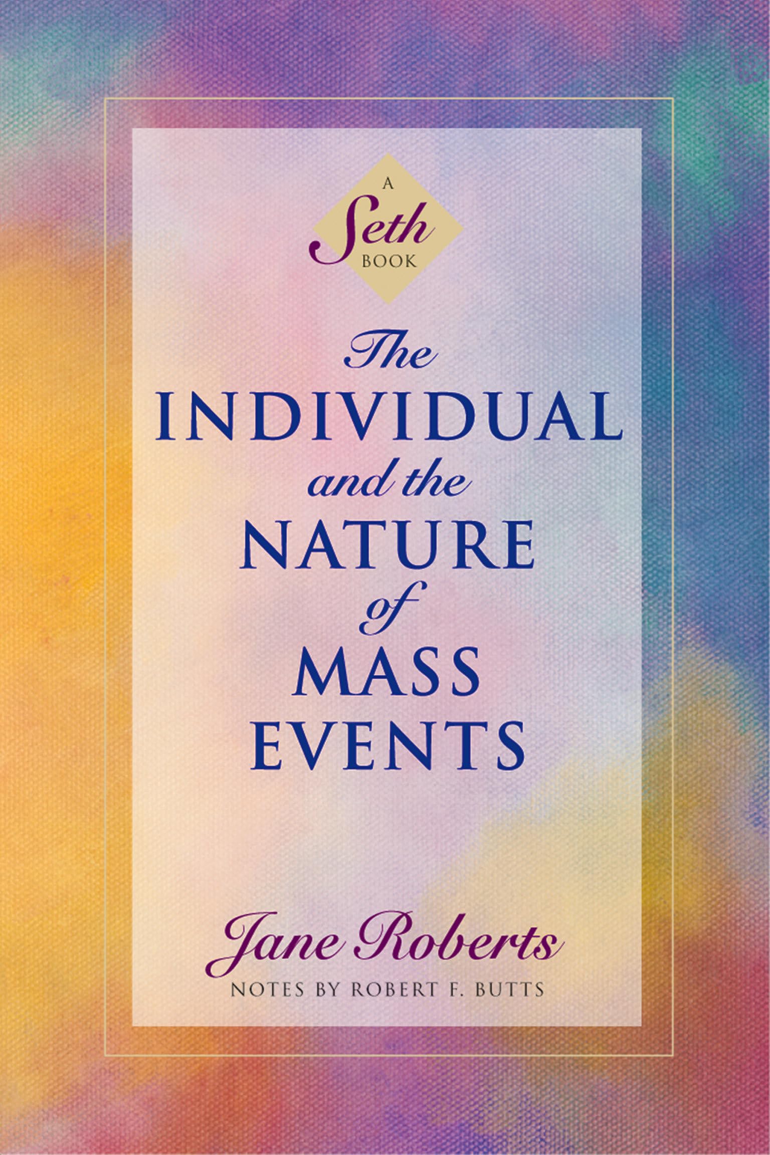 The Individual And The Nature Of Mass Events: A Seth Book