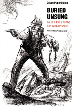 Buried Unsung: Louis Tikas And The Ludlow Massacre,New