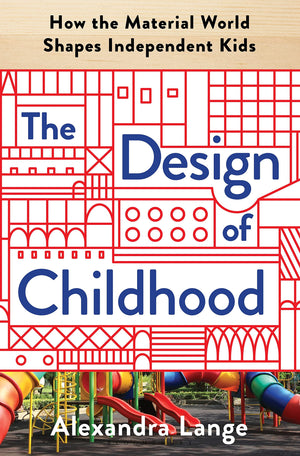 The Design Of Childhood: How The Material World Shapes Independent Kids,Used