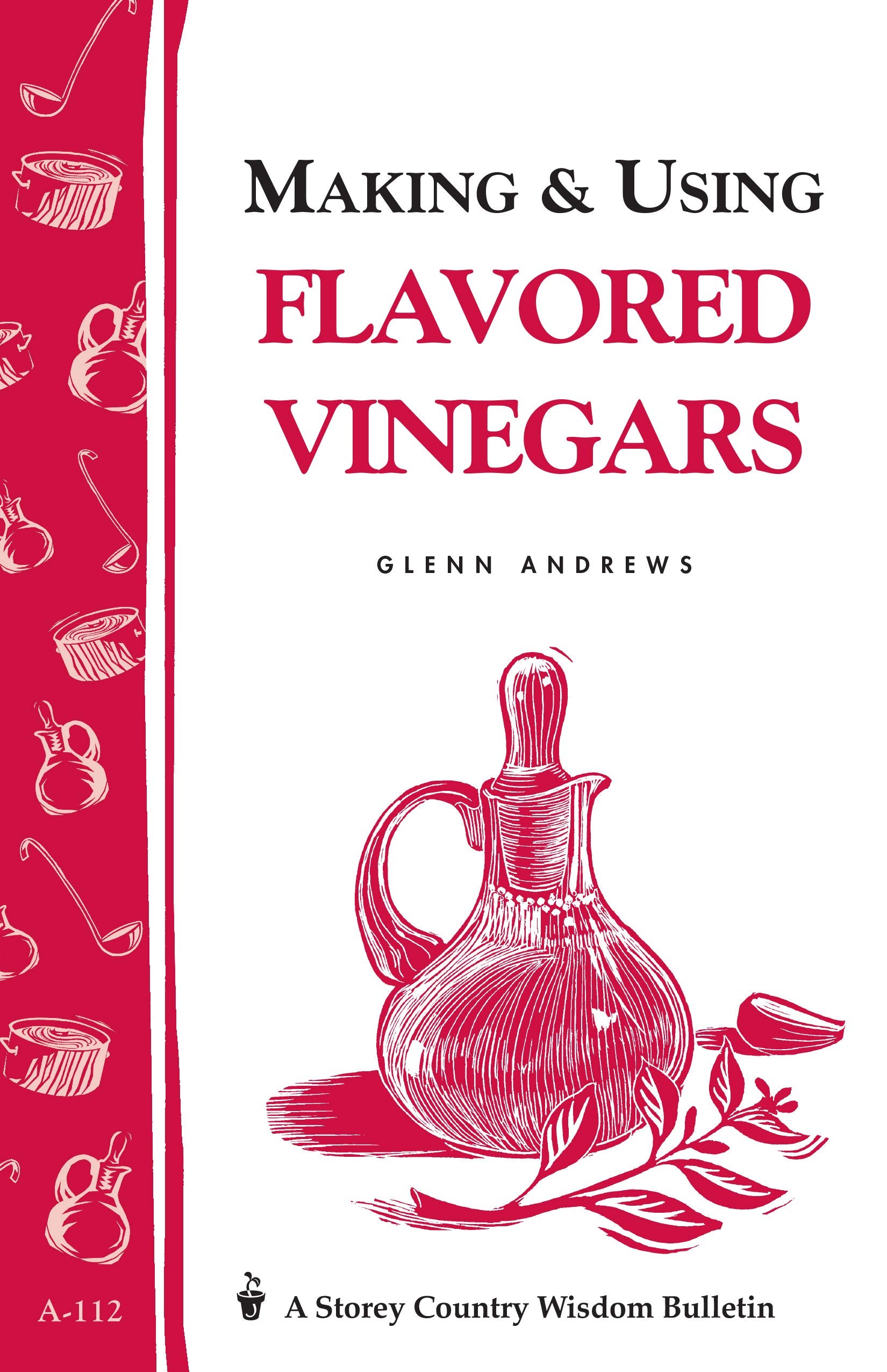 Making & Using Flavored Vinegars: Storey'S Country Wisdom Bulletin A112 (Storey Country Wisdom Bulletin)