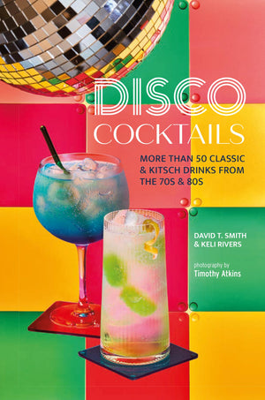 Disco Cocktails: More than 50 classic & kitsch drinks from the 70s & 80s,New
