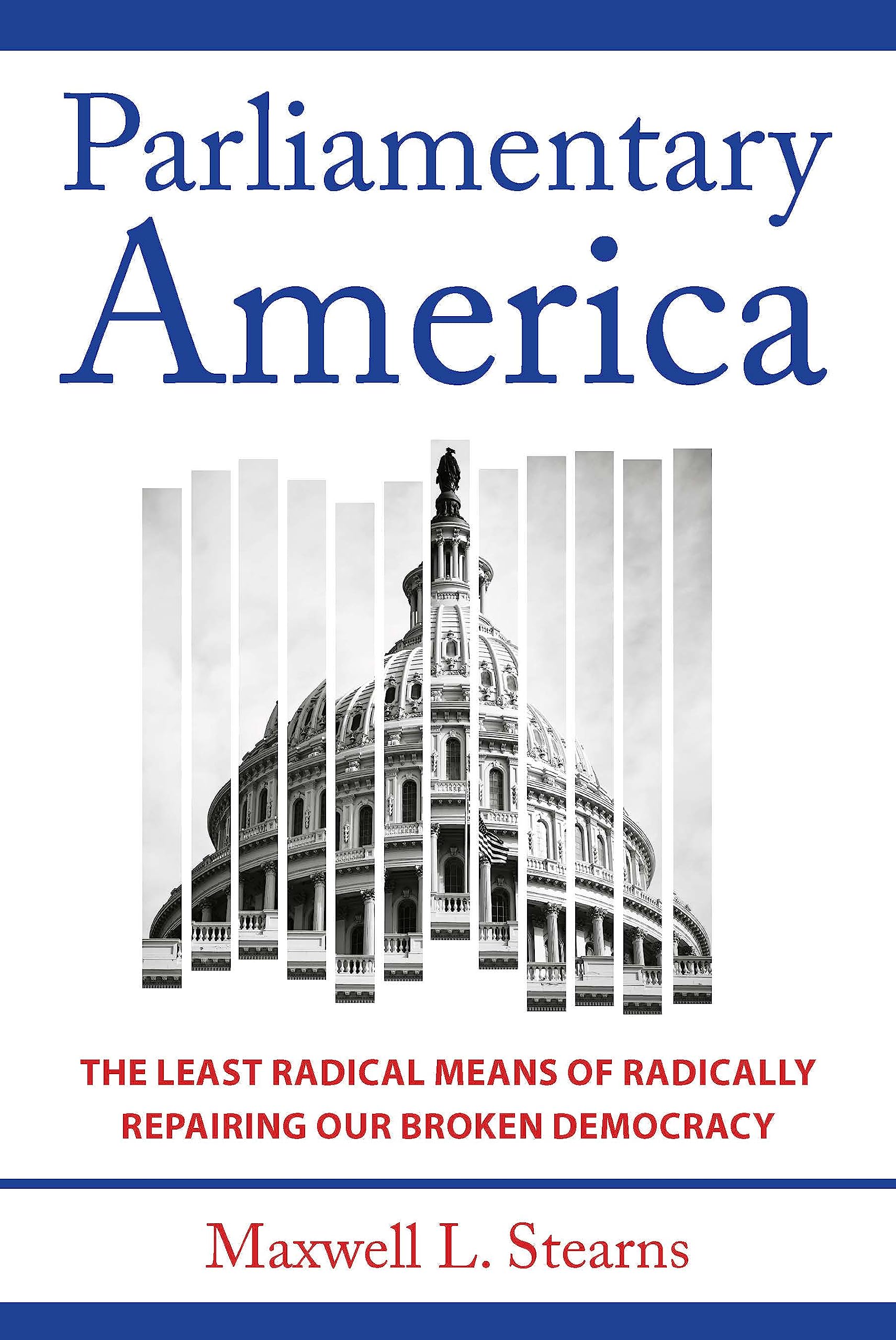 Parliamentary America: The Least Radical Means Of Radically Repairing Our Broken Democracy,New