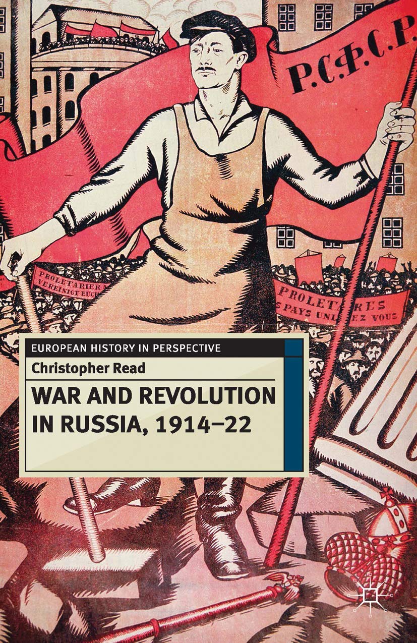 War And Revolution In Russia, 191422: The Collapse Of Tsarism And The Establishment Of Soviet Power (European History In Perspe