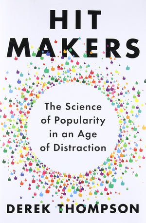 Hit Makers: The Science Of Popularity In An Age Of Distraction