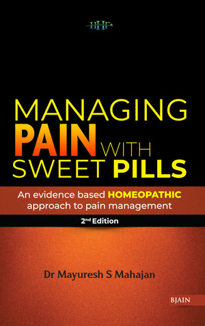 Managing Pain With Sweet Pills - An Evidence Based Homeopathic Approach To Pain Management - 2Nd Edition