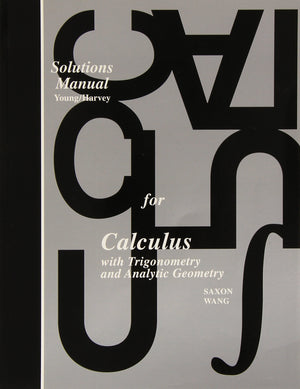 Solutions Manual for: Calculus With Trigonometry and Analytic Geometry (Saxon Calculus),New
