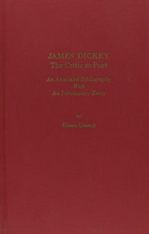 James Dickey : The Critic As Poet An Annotated Bibliography With An Introduction Essay