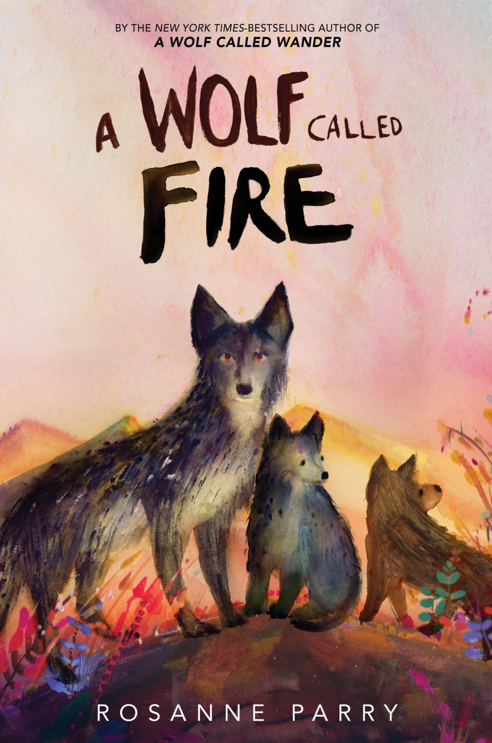 A Wolf Called Fire: The Epic Adventure of a Pack of Wolf Pups in the Wildernessa StandAlone Companion to the New York Times Be