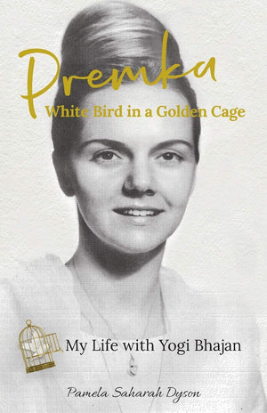 Premka: White Bird In A Golden Cage: My Life With Yogi Bhajan