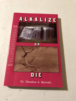 Alkalize Or Die: Superior Health Through Proper Alkalineacid Balance,New
