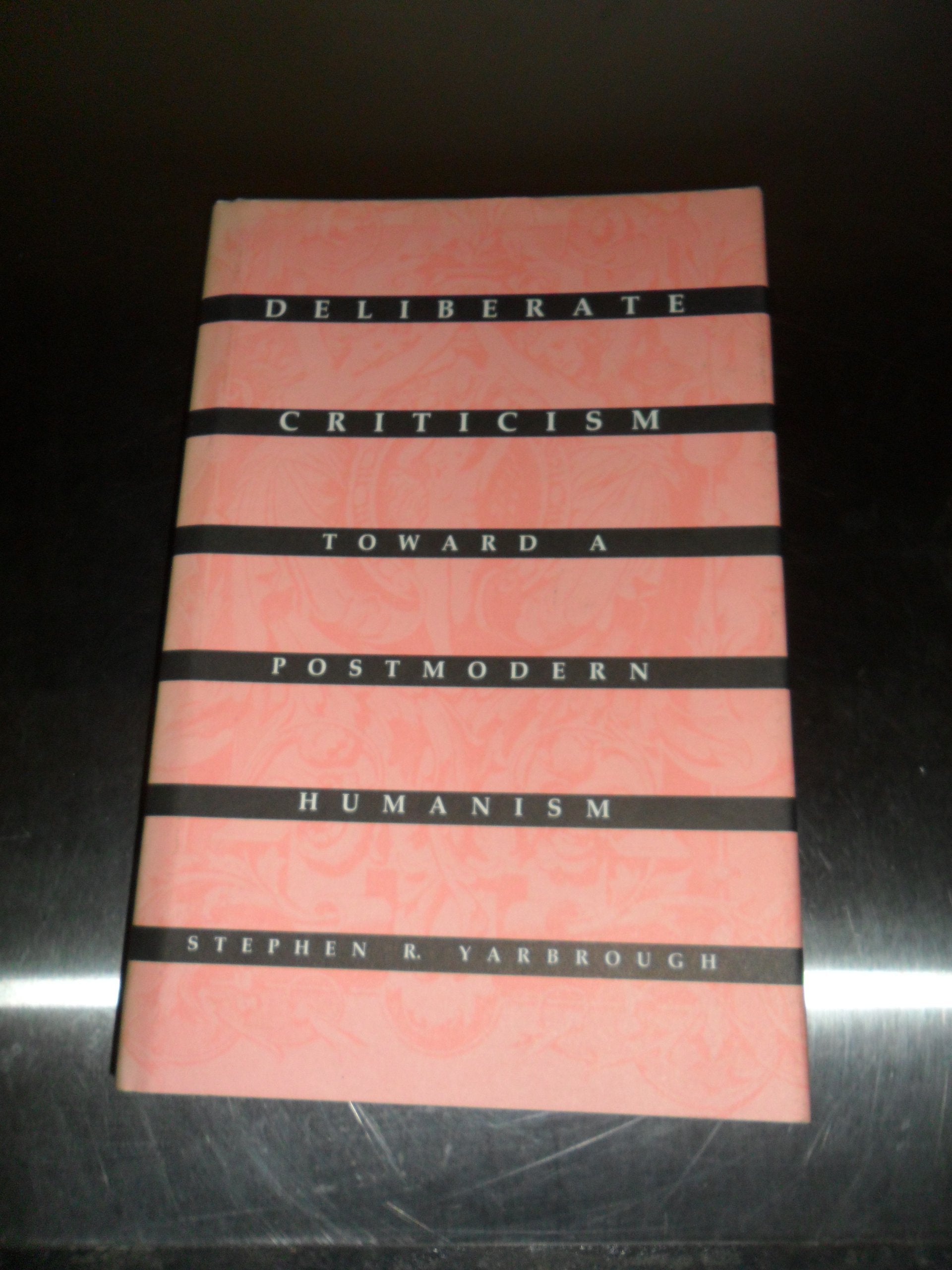 Deliberate Criticism: Toward A Postmodern Humanism,New