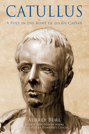 Catullus: A Poet In The Rome Of Julius Caeser