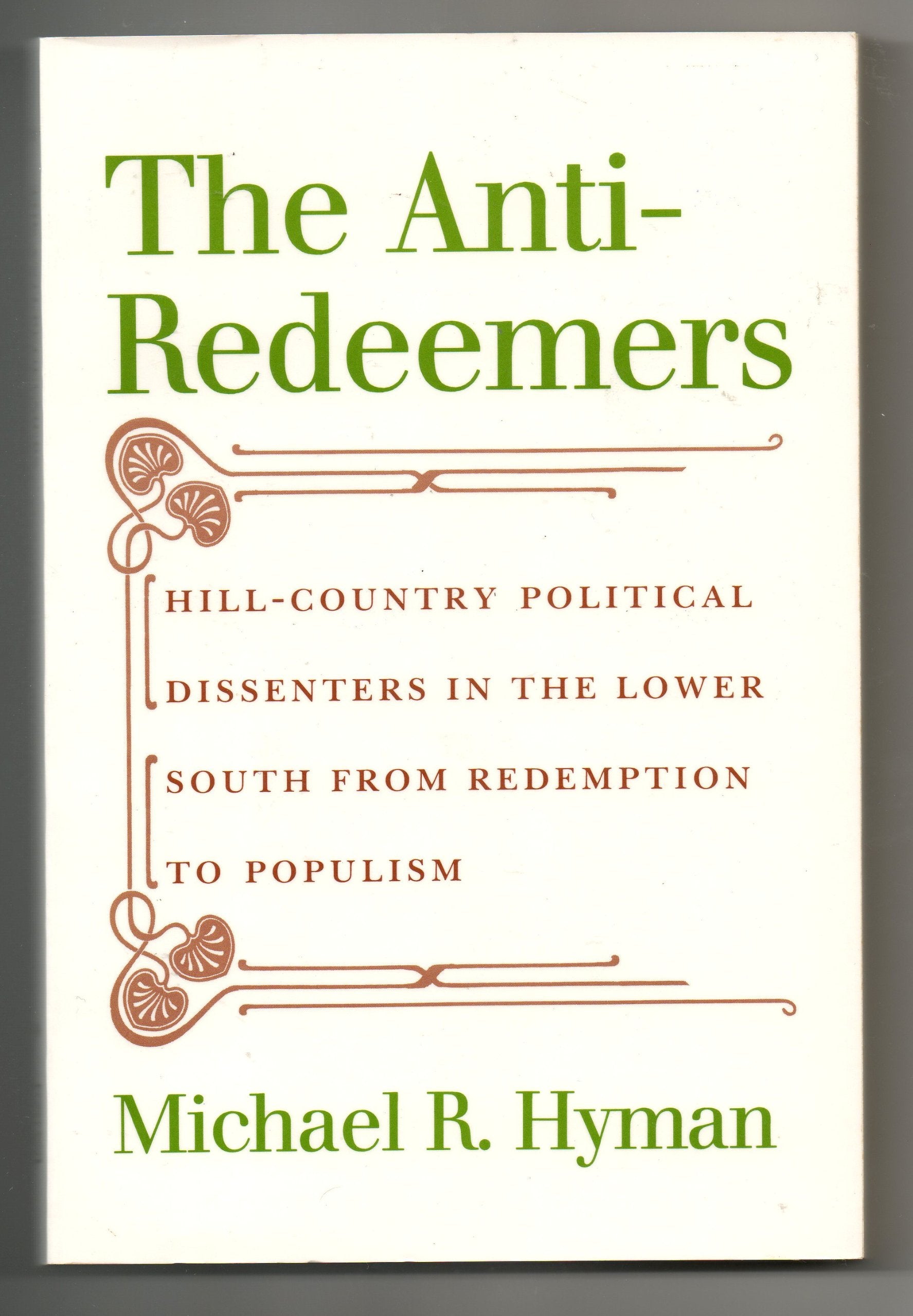 The AntiRedeemers: HillCountry Political Dissenters in the Lower South from Redemption to Populism,Used