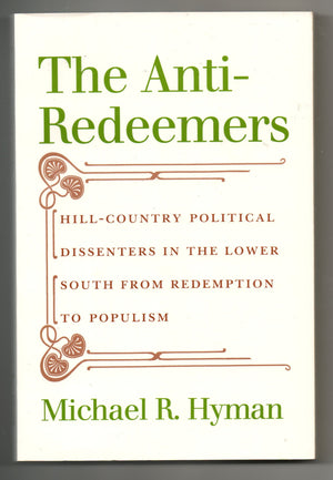 The AntiRedeemers: HillCountry Political Dissenters in the Lower South from Redemption to Populism,Used